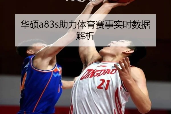 华硕a83s助力体育赛事实时数据解析