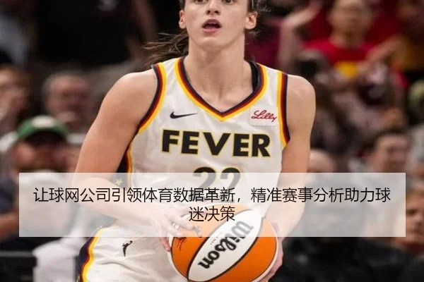 让球网公司引领体育数据革新，精准赛事分析助力球迷决策